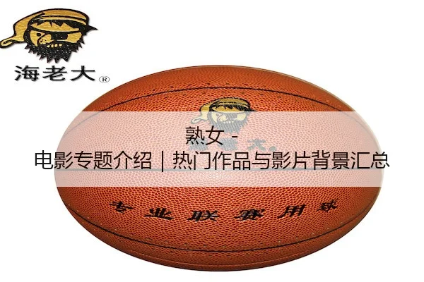 熟女 - 电影专题介绍｜热门作品与影片背景汇总